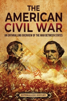 The American Civil War: An Enthralling Overview of the War Between States Paperback Enthralling History