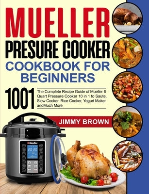 Mueller Pressure Cooker Cookbook for Beginners 1000: The Complete Recipe Guide of Mueller 6 Quart Pressure Cooker 10 in 1 to Saute, Slow Cooker, Rice Paperback Independently Published