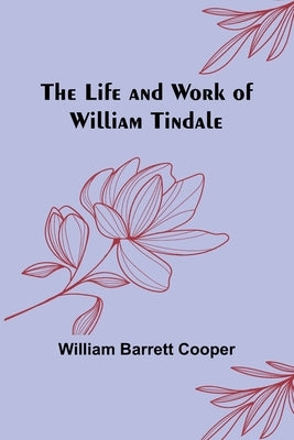 The Life and Work of William Tindale Paperback Alpha Edition