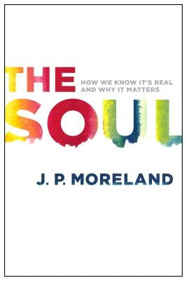 The Soul: How We Know It's Real and Why It Matters Moody Publishers