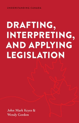 Drafting, Interpreting, and Applying Legislation by Keyes, John Mark