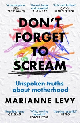 Don't Forget to Scream: Unspoken Truths about Motherhood by Levy, Marianne