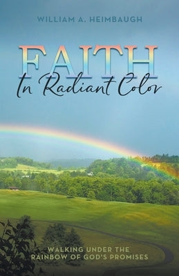 Faith in Radiant Color: Walking under the Rainbow of God's Promises Paperback Clay Bridges Press