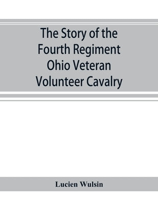 The story of the Fourth Regiment Ohio Veteran Volunteer Cavalry Paperback Alpha Edition