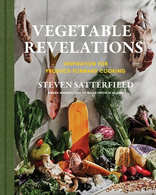 Vegetable Revelations: Inspiration for Produce-Forward Cooking by Satterfield, Steven