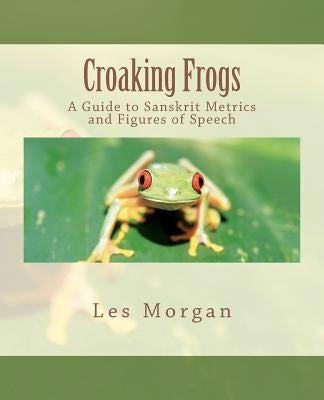 Croaking Frogs: A Guide to Sanskrit Metrics and Figures of Speech by Sharma, Ram Karan