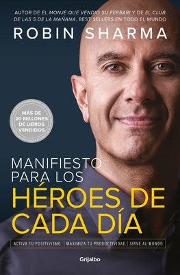 Manifiesto Para Los Héroes de Cada Día: Activa Tu Positivismo, Maximiza Tu Productividad, Sirve Al Mundo / The Everyday Hero Manifesto by Sharma, Robin