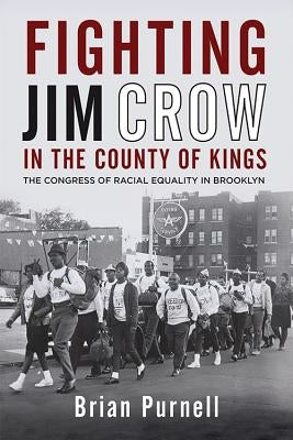 Fighting Jim Crow in the County of Kings: The Congress of Racial Equality in Brooklyn by Purnell, Brian