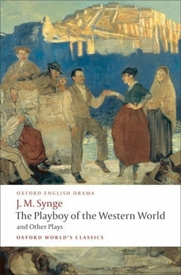 The Playboy of the Western World and Other Plays: Riders to the Sea; The Shadow of the Glen; The Tinker's Wedding; The Well of the Saints; The Playboy by Synge, J. M.