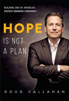 Hope Is Not a Plan: Building One of America's Fastest Growing Companies by Callahan, Doug