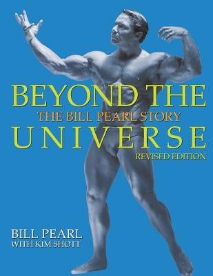 Beyond the Universe: The Bill Pearl Story by Shott, Kim