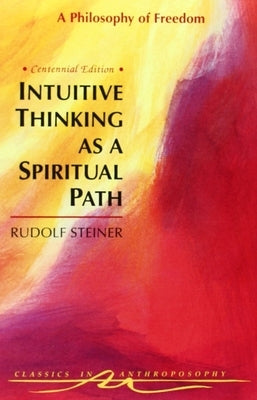 Intuitive Thinking as a Spiritual Path: A Philosophy of Freedom (Cw 4) Steiner Books