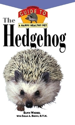 The Hedgehog: An Owner's Guide to a Happy Healthy Pet by Wrobel, Dawn