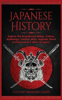 Japanese History: Explore The Magnificent History, Culture, Mythology, Folklore, Wars, Legends, Great Achievements & More Of Japan Paperback Fortune Publishing