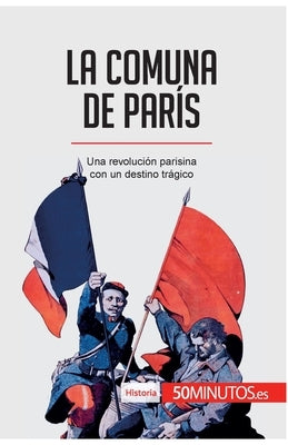 La Comuna de París: Una revolución parisina con un destino trágico by 50minutos