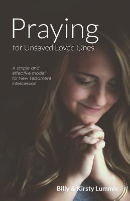 Praying for Unsaved Loved Ones: A simple and effective model for New Testament intercession Paperback Createspace Independent Publishing Platform