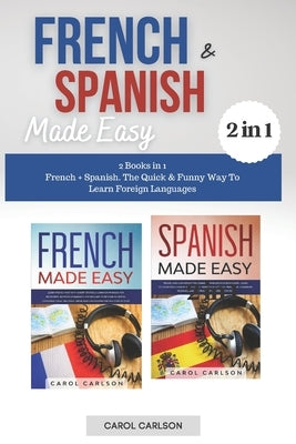 French & Spanish Made Easy: 2 Books in 1. French + Spanish. The Quick & Funny Way To Learn Foreign Languages Paperback Independently Published