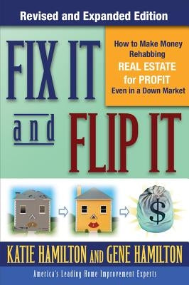 Fix It & Flip It: How to Make Money Rehabbing Real Estate for Profit Even in a Down Market by Hamilton, Katie