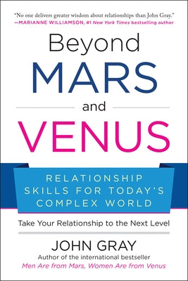 Beyond Mars and Venus: Relationship Skills for Today's Complex World by Gray, John