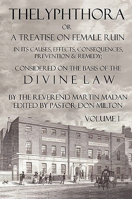 Thelyphthora or a Treatise on Female Ruin Volume 1, in Its Causes, Effects, Consequences, Prevention, & Remedy; Considered on the Basis of Divine Law Paperback Born Again Publishing, Inc.