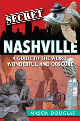 Secret Nashville: A Guide to the Weird, Wonderful, and Obscure Paperback Reedy Press