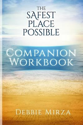 The Safest Place Possible Companion Workbook by Mirza, Debbie
