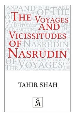 The Voyages and Vicissitudes of Nasrudin by Shah, Tahir