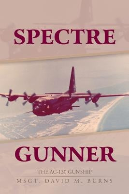 Spectre Gunner: The AC-130 Gunship by Burns, David M.