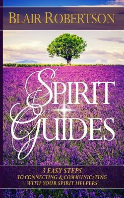 Spirit Guides: 3 Easy Steps To Connecting And Communicating With Your Spirit Hel Paperback Createspace Independent Publishing Platform