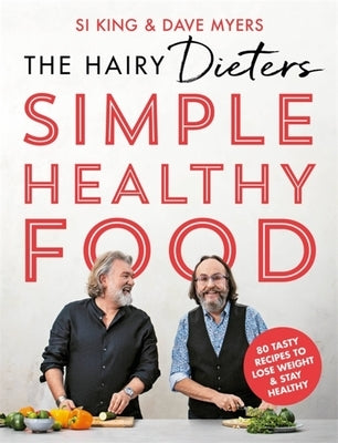 The Hairy Dieters Simple Healthy Food: The One-Stop Guide to Losing Weight and Staying Healthy by The Hairy Bikers