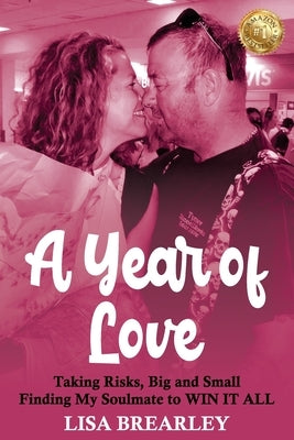 A Year of Love: Taking Risks, Big and Small Finding My Soulmate to WIN IT ALL by Brearley, Lisa