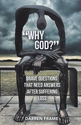 "Why God?": Brave Questions That Need Answers After Suffering Loss by Frame, Darren