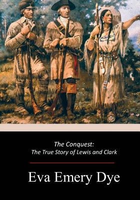 The Conquest: The True Story of Lewis and Clark Paperback Createspace Independent Publishing Platform