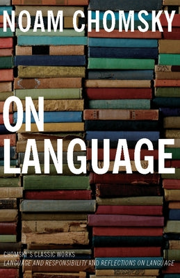 On Language: Chomsky's Classic Works Language and Responsibility and Reflections on Language in One Volume Paperback New Press