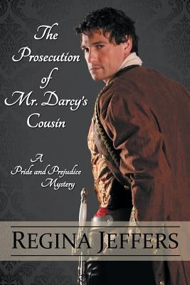 The Prosecution of Mr. Darcy's Cousin by Jeffers, Regina