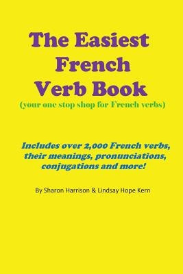 The Easiest French Verb book: (Your one stop shop for French verbs) Includes over 2,000 French verbs, their meanings, pronunciations, conjugations a by Kern, Lindsay Hope