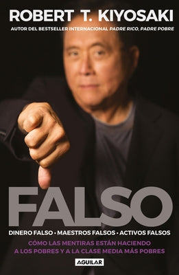 Falso: Cómo las Mentiras Están Haciendo A los Pobres y a la Clase Media Más Pobres = Fake: Fake Money, Fake Teachers, Fake Assets by Kiyosaki, Robert T.