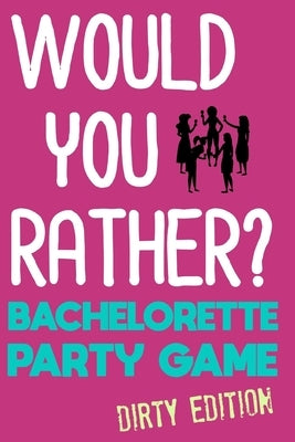 Would You Rather?: Bachelorette Party Game - Dirty Edition Independently Published