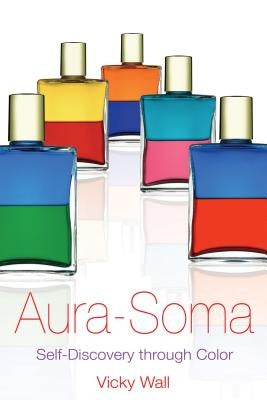 Aura-Soma: Self-Discovery Through Color by Wall, Vicky