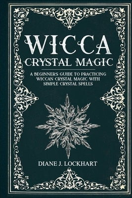 Wicca Crystal Magic: A Beginner's Guide To Practicing Wiccan Crystal Magic, With Simple Crystal Spells by Lockhart, Diane J.