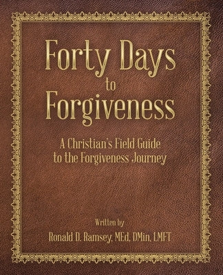 Forty Days to Forgiveness: A Christian's Field Guide to the Forgiveness Journey Paperback WestBow Press