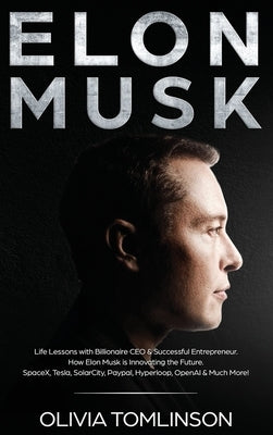 Elon Musk: Life Lessons with Billionaire CEO & Successful Entrepreneur. How Elon Musk is Innovating the Future by Tomlinson, Olivia