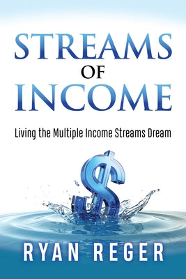 Streams of Income: Living the Multiple Income Streams Dream by Reger, Ryan