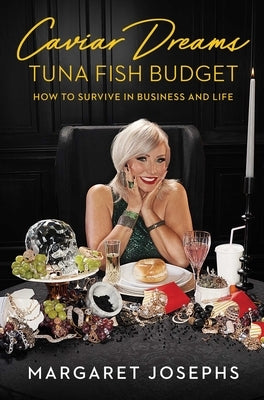Caviar Dreams, Tuna Fish Budget: How to Survive in Business and Life by Josephs, Margaret