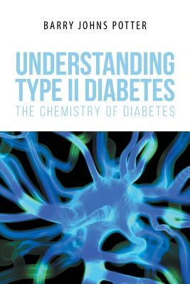 Understanding Type II Diabetes: The Chemistry of Diabetes by Potter, Barry Johns