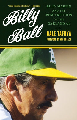 Billy Ball: Billy Martin and the Resurrection of the Oakland A's by Tafoya, Dale