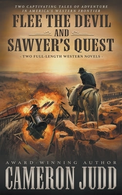 Flee The Devil and Sawyer's Quest: Two Full Length Western Novels by Judd, Cameron