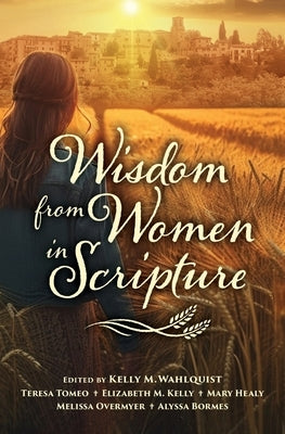 Wisdom from Women in Scripture by Wahlquist, Kelly