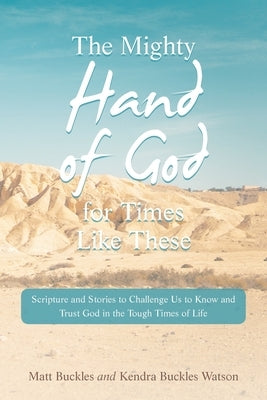The Mighty Hand of God for Times Like These: Scripture and Stories to Challenge Us to Know and Trust God in the Tough Times of Life Paperback WestBow Press