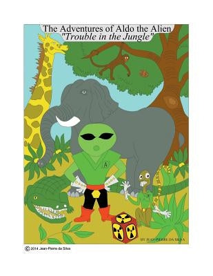 The Adventures of Aldo the Alien: Title The Adventures of Aldo the Alien Subtitle Trouble in the Jungle by Da Silva, Jean-Pierre